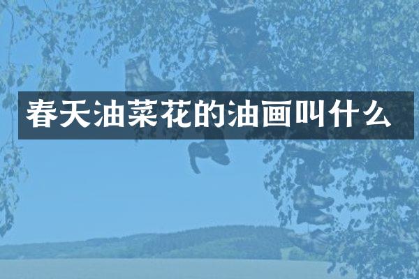 春天油菜花的油画叫什么