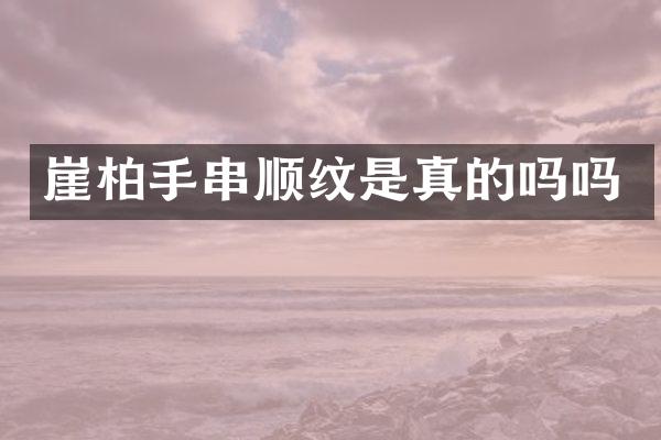 崖柏手串顺纹是真的吗吗