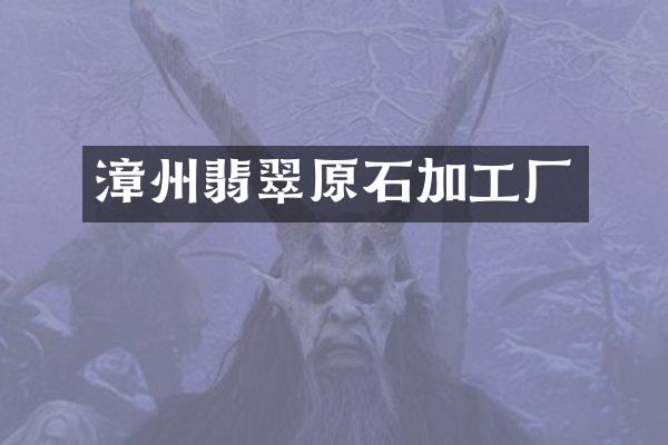 漳州翡翠原石加工厂