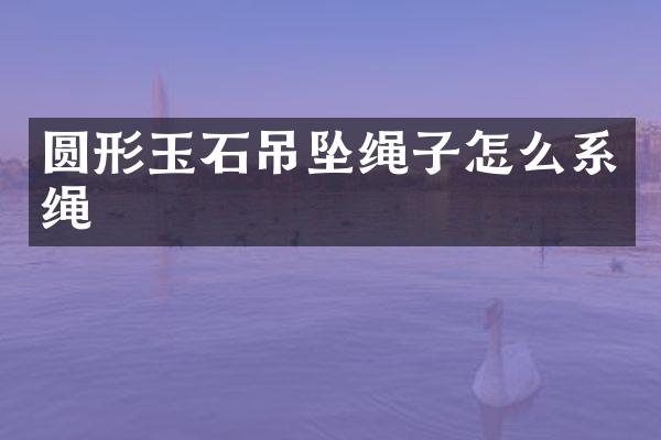 圆形玉石吊坠绳子怎么系绳