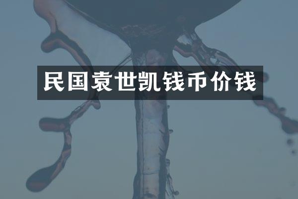 民国袁世凯钱币价钱