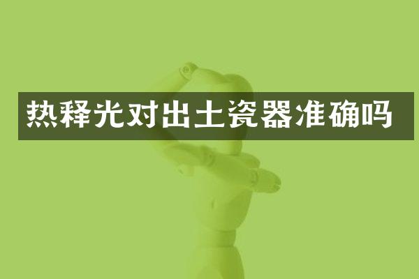 热释光对出土瓷器准确吗