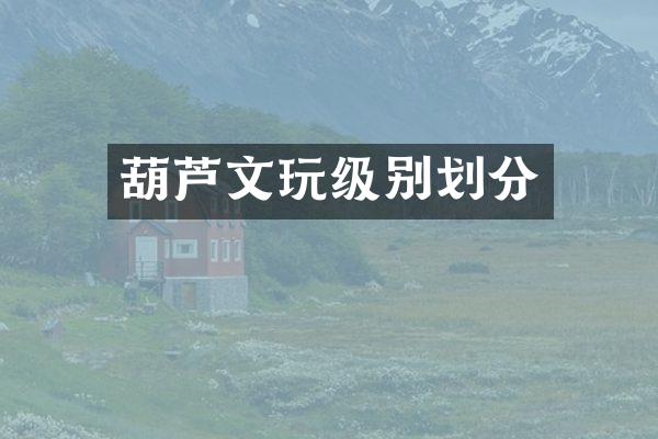 葫芦文玩级别划分