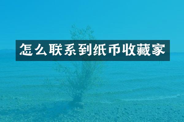 怎么联系到纸币收藏家