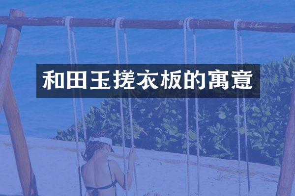 和田玉搓衣板的寓意