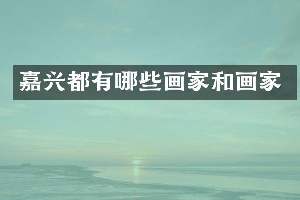 嘉兴都有哪些画家和画家