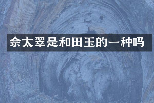 佘太翠是和田玉的一种吗