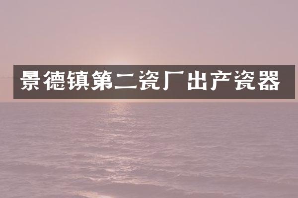 景德镇第二瓷厂出产瓷器