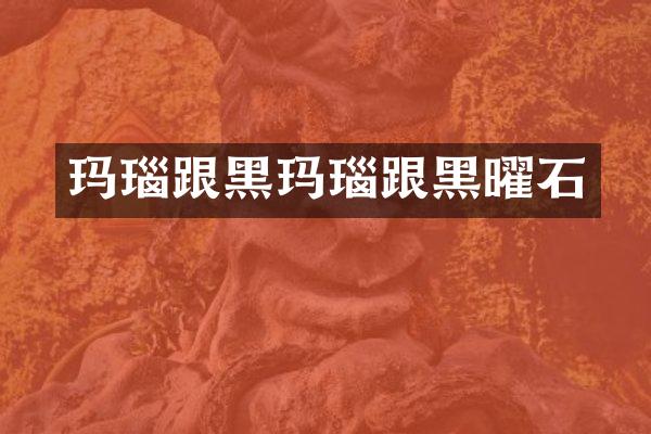 玛瑙跟黑玛瑙跟黑曜石