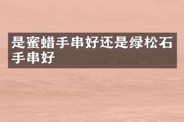 是蜜蜡手串好还是绿松石手串好
