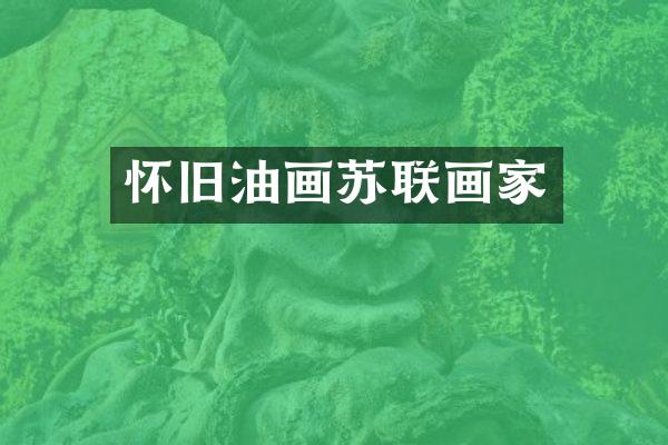 怀旧油画苏联画家