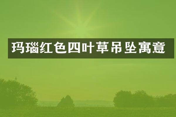 玛瑙红色四叶草吊坠寓意