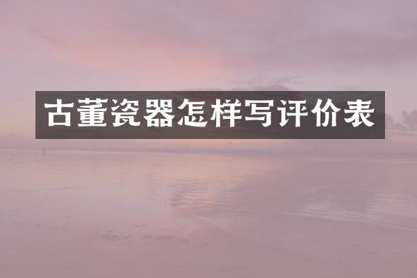 古董瓷器怎样写评价表