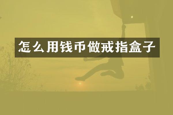 怎么用钱币做戒指盒子