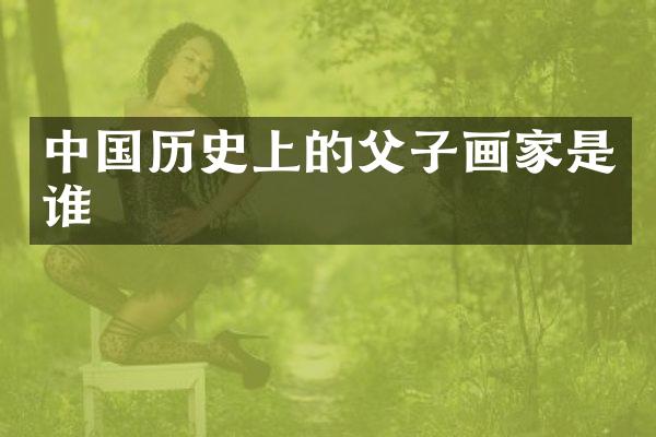 中国历史上的父子画家是谁