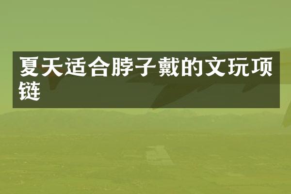 夏天适合脖子戴的文玩项链