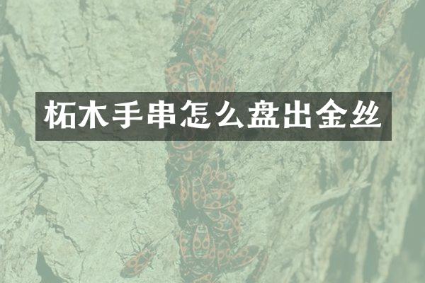 柘木手串怎么盘出金丝