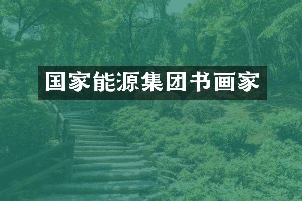 国家能源集团书画家