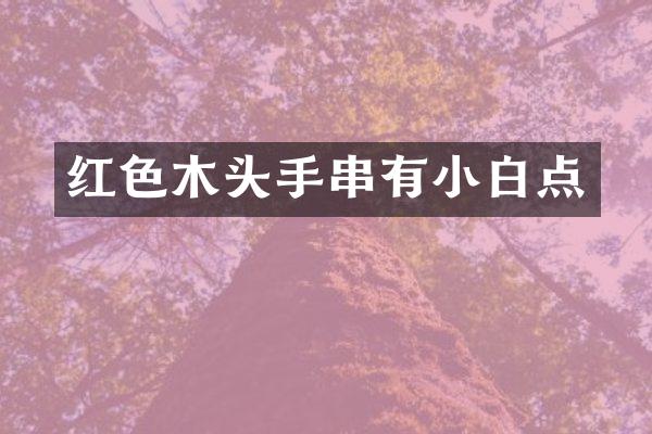 红色木头手串有小白点