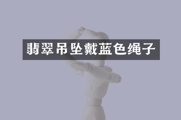 翡翠吊坠戴蓝色绳子