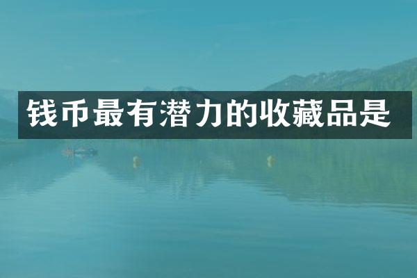 钱币最有潜力的收藏品是