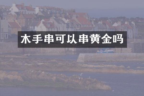 木手串可以串黄金吗