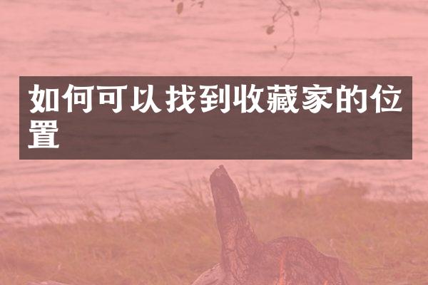 如何可以找到收藏家的位置