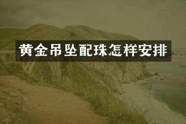 黄金吊坠配珠怎样安排