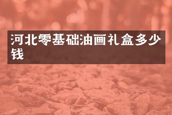 河北零基础油画礼盒多少钱