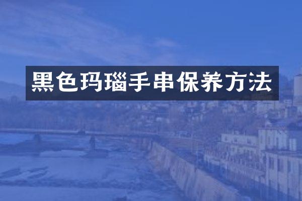 黑色玛瑙手串保养方法