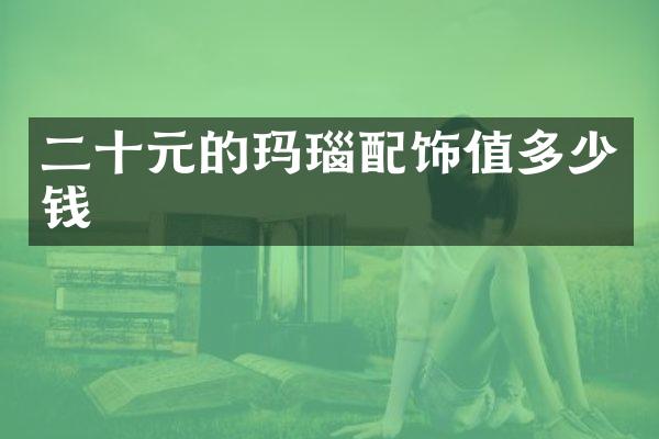二十元的玛瑙配饰值多少钱
