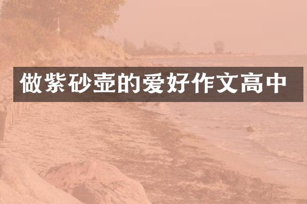 做紫砂壶的爱好作文高中