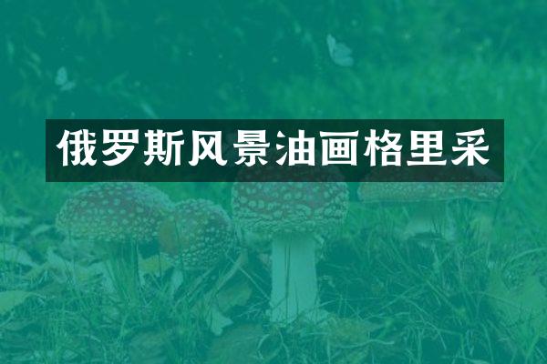 俄罗斯风景油画格里采