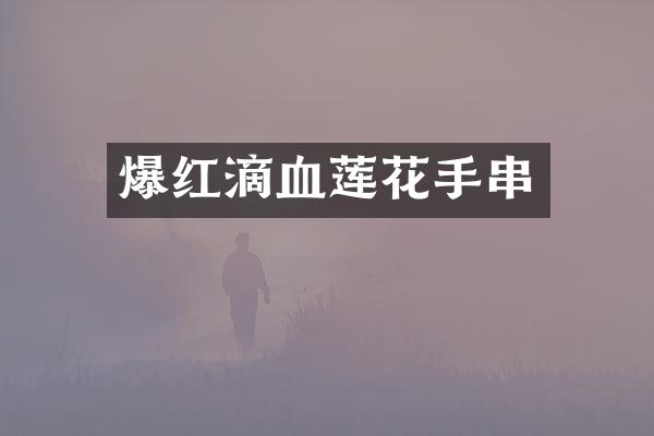 爆红滴血莲花手串