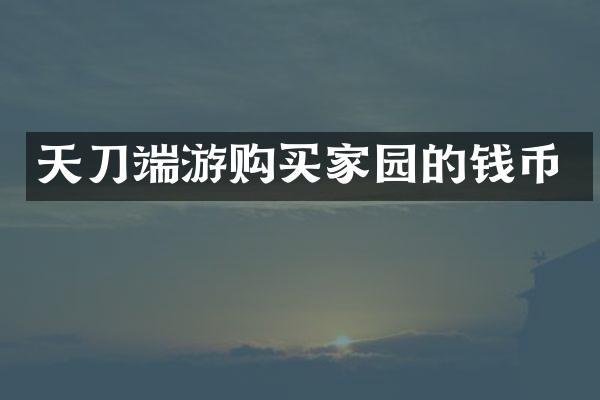 天刀端游购买家园的钱币