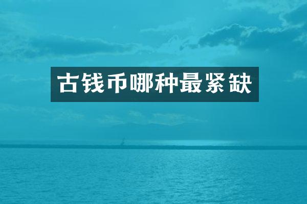 古钱币哪种最紧缺