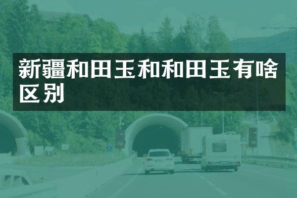新疆和田玉和和田玉有啥区别