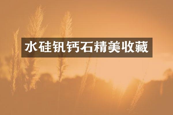 水硅钒钙石精美收藏