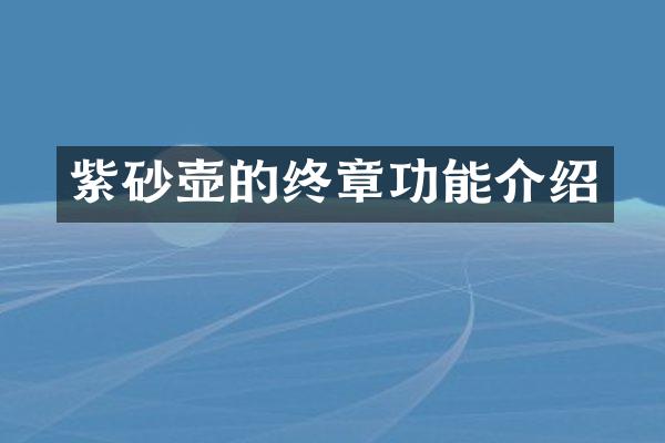 紫砂壶的终章功能介绍