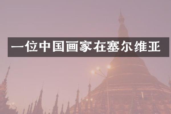 一位中国画家在塞尔维亚