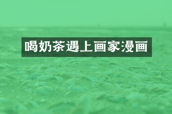 喝奶茶遇上画家漫画