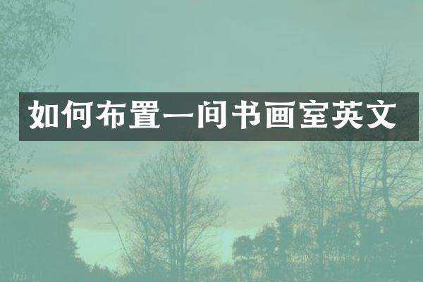 如何布置一间书画室英文