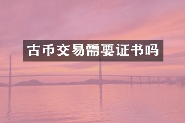 古币交易需要证书吗