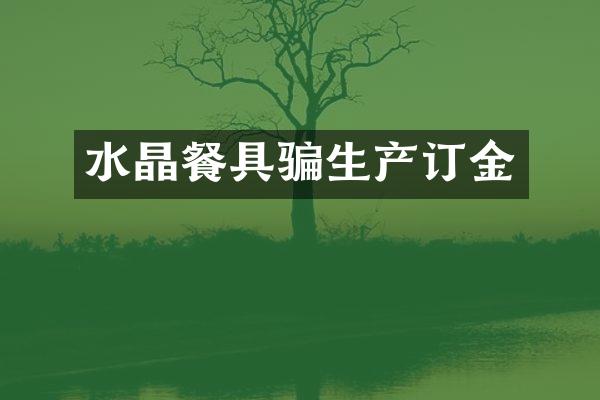 水晶餐具骗生产订金