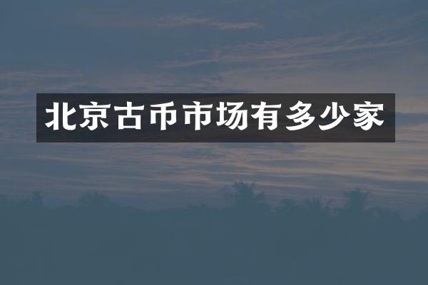 北京古币市场有多少家