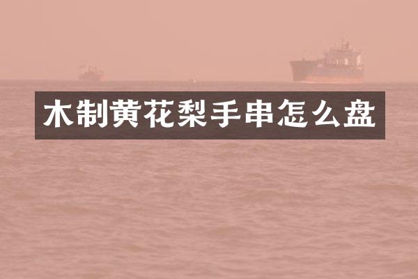 木制黄花梨手串怎么盘