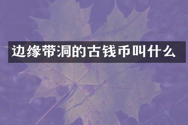 边缘带洞的古钱币叫什么