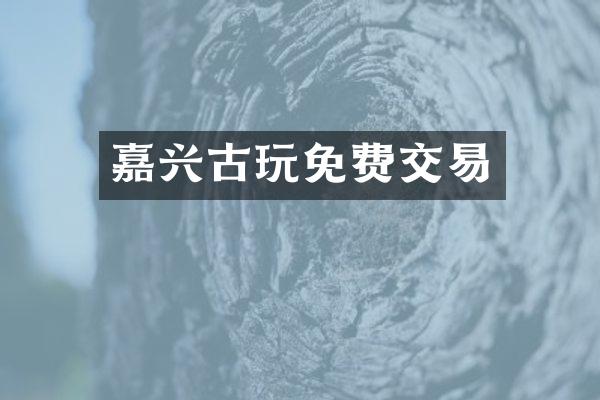 嘉兴古玩免费交易