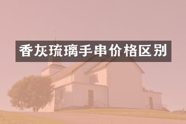 香灰琉璃手串价格区别