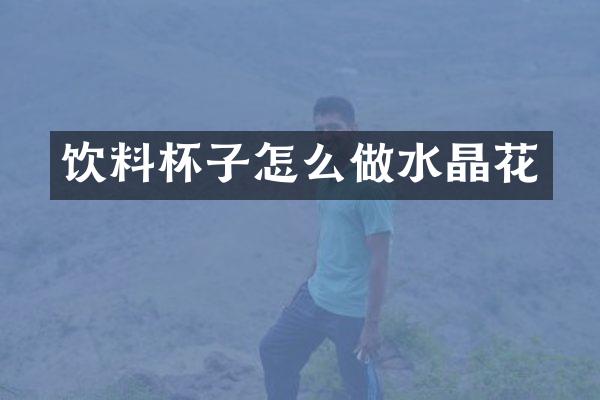 饮料杯子怎么做水晶花